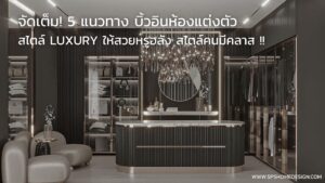 จัดเต็ม! 5 แนวทาง บิ้วอินห้องแต่งตัว สไตล์ Luxury ให้สวยอลัง สไตล์คนมีคลาส