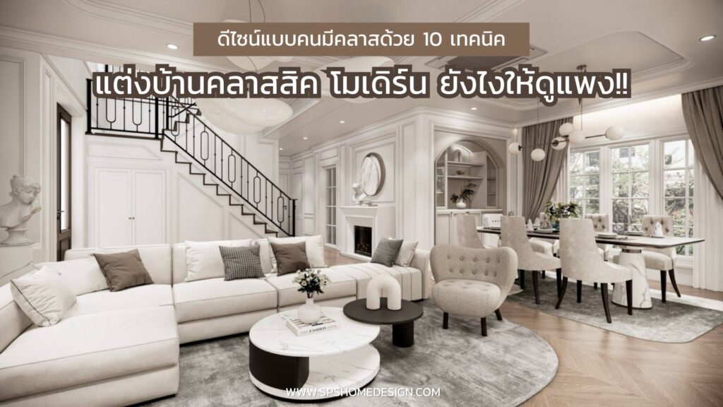 ดีไซน์แบบคนมีคลาสด้วย 10 เทคนิค แต่งบ้านคลาสสิค โมเดิร์น ยังไงให้ดูแพง!!