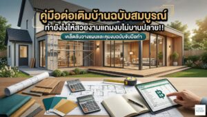 คู่มือต่อเติมบ้านฉบับสมบูรณ์ ทำยังไงให้สวยงามแถมงบไม่บานปลาย!!