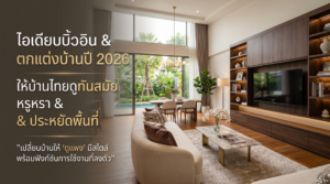 ไอเดียบิ้วอินและตกแต่งบ้านปี 2026 ให้บ้านไทยดูทันสมัย หรูหรา และประหยัดพื้นที่